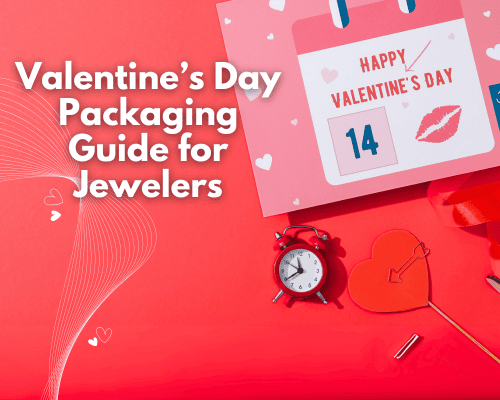 Valentine’s Day: Packaging Guide for Jewelers